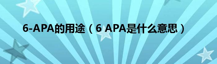 6-APA的用途(6 APA是什么意思)