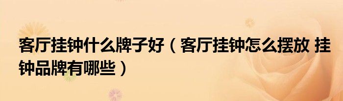 客厅挂钟什么牌子好(客厅挂钟怎么摆放 挂钟品牌有哪些)