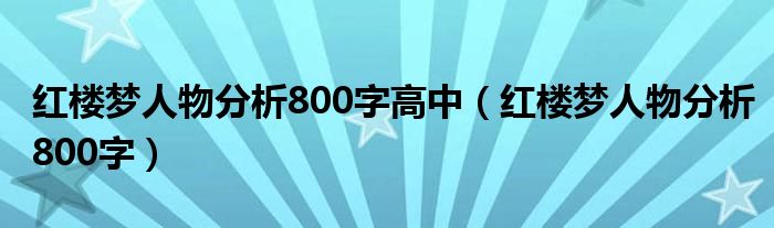 红楼梦人物分析800字高中(红楼梦人物分析800字)