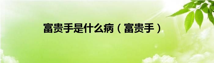 富贵手是什么病（富贵手）