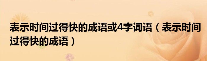 表示时间过得快的成语或4字词语(表示时间过得快的成语)