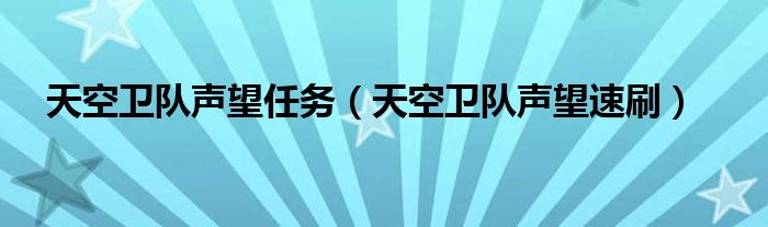 天空卫队声望任务(天空卫队声望速刷)