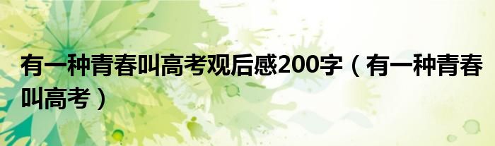 有一种青春叫高考观后感200字(有一种青春叫高考)