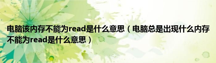 电脑该内存不能为read是什么意思(电脑总是出现什么内存不能为read是什么意思)