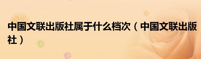 中国文联出版社属于什么档次(中国文联出版社)