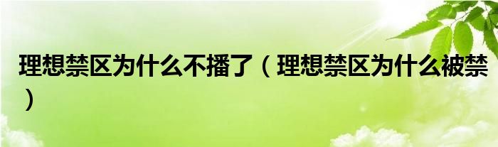 理想禁区为什么不播了(理想禁区为什么被禁)