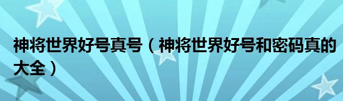 神将世界好号真号(神将世界好号和密码真的大全)