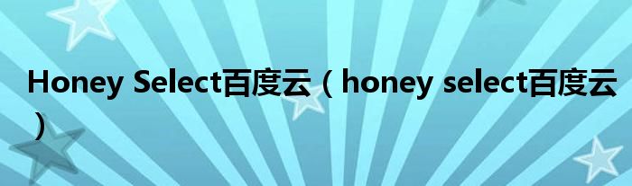 Honey Select百度云(honey select百度云)