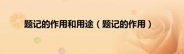 题记的作用和用途(题记的作用)
