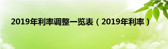 2019年利率调整一览表(2019年利率)