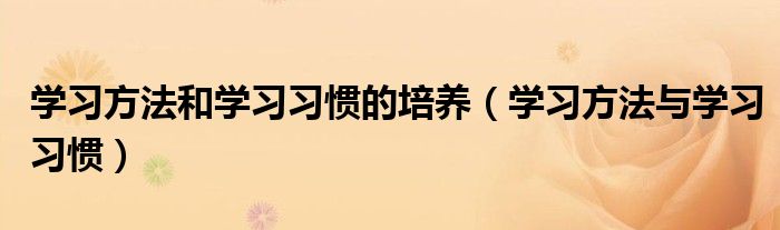 学习方法和学习习惯的培养(学习方法与学习习惯)