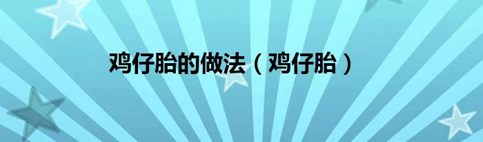 鸡仔胎的做法（鸡仔胎）