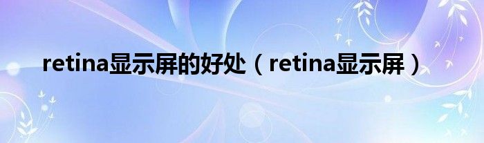 retina显示屏的好处(retina显示屏)