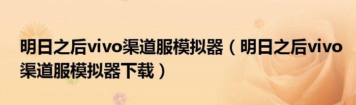 明日之后vivo渠道服模拟器(明日之后vivo渠道服模拟器下载)