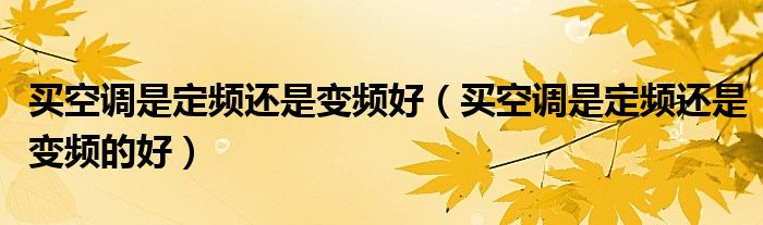 买空调是定频还是变频好(买空调是定频还是变频的好)