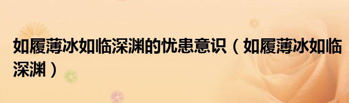 如履薄冰如临深渊的忧患意识(如履薄冰如临深渊)