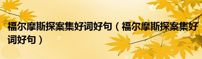 福尔摩斯探案集好词好句(福尔摩斯探案集好词好句)