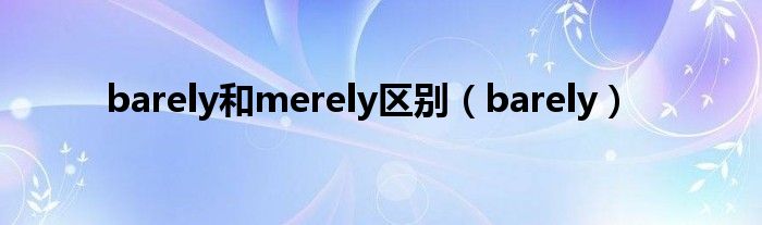 barely和merely区别(barely)