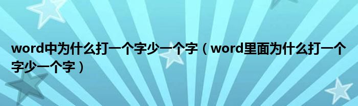 word中为什么打一个字少一个字(word里面为什么打一个字少一个字)