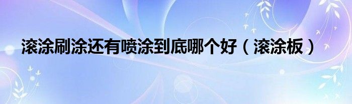 滚涂刷涂还有喷涂到底哪个好(滚涂板)
