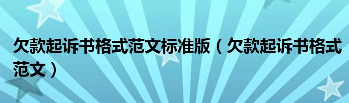 欠款起诉书格式范文标准版(欠款起诉书格式范文)