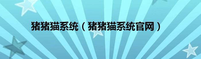 猪猪猫系统(猪猪猫系统官网)