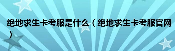 绝地求生卡考服是什么(绝地求生卡考服官网)