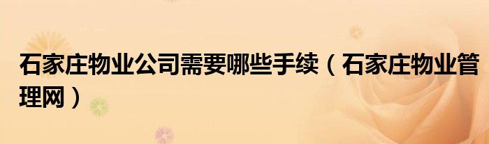 石家庄物业公司需要哪些手续(石家庄物业管理网)