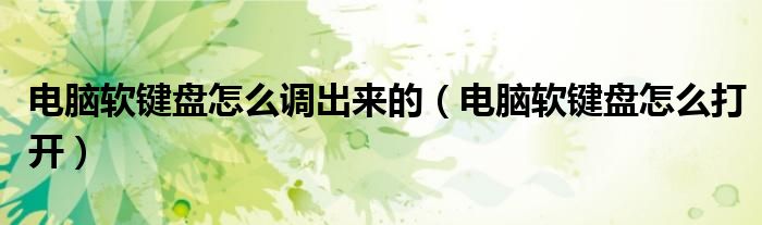 电脑软键盘怎么调出来的(电脑软键盘怎么打开)