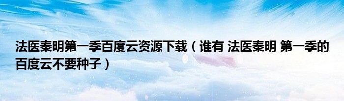 法医秦明第一季百度云资源下载（谁有 法医秦明 第一季的百度云不要种子）