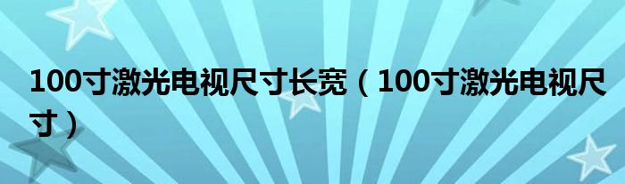 100寸激光电视尺寸长宽(100寸激光电视尺寸)