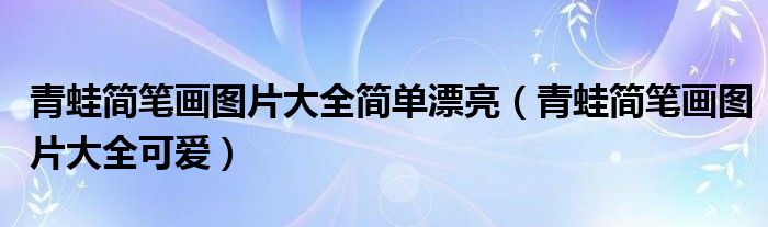 青蛙简笔画图片大全简单漂亮(青蛙简笔画图片大全可爱)