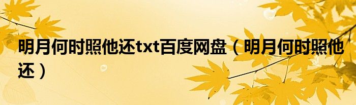 明月何时照他还txt百度网盘(明月何时照他还)