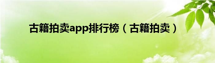 古籍拍卖app排行榜(古籍拍卖)
