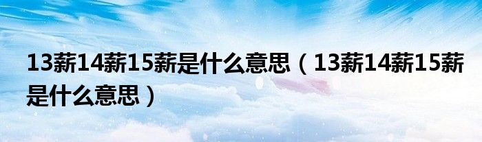 13薪14薪15薪是什么意思(13薪14薪15薪是什么意思)
