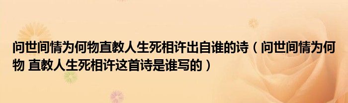 问世间情为何物直教人生死相许出自谁的诗(问世间情为何物 直教人生死相许这首诗是谁写的)