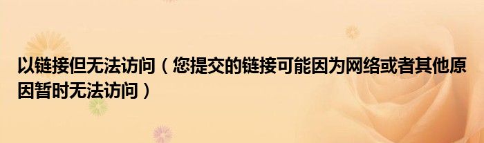 以链接但无法访问(您提交的链接可能因为网络或者其他原因暂时无法访问)