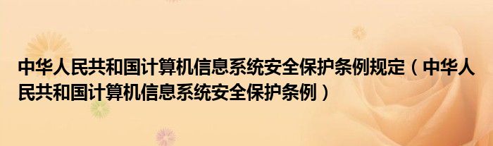 中华人民共和国计算机信息系统安全保护条例规定(中华人民共和国计算机信息系统安全保护条例)