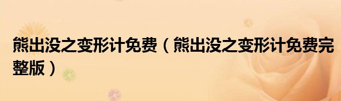 熊出没之变形计免费(熊出没之变形计免费完整版)