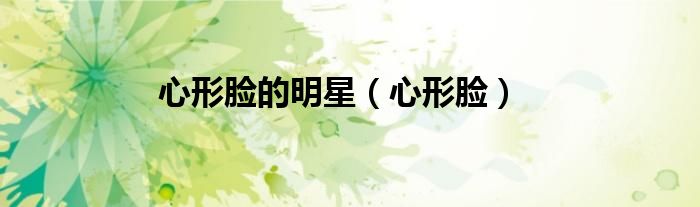 心形脸的明星（心形脸）