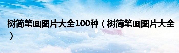 树简笔画图片大全100种(树简笔画图片大全)