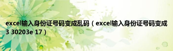 excel输入身份证号码变成乱码(excel输入身份证号码变成3 30203e 17)