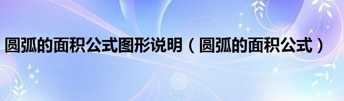 圆弧的面积公式图形说明(圆弧的面积公式)