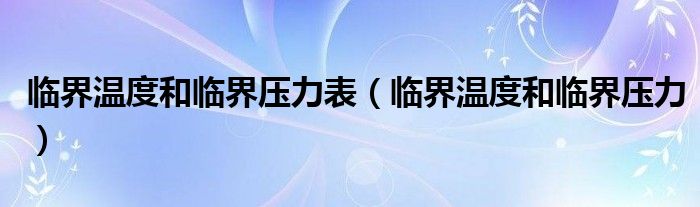 临界温度和临界压力表(临界温度和临界压力)