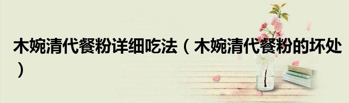 木婉清代餐粉详细吃法(木婉清代餐粉的坏处)