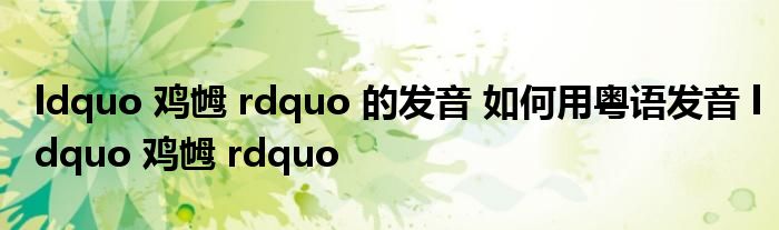 ldquo 鸡乸 rdquo 的发音 如何用粤语发音 ldquo 鸡乸 rdquo