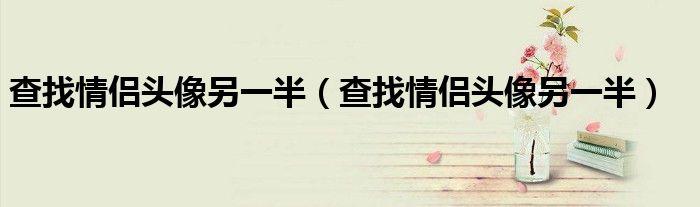 查找情侣头像另一半(查找情侣头像另一半)