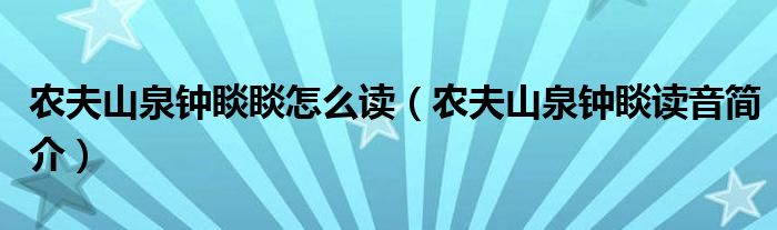 农夫山泉钟睒睒怎么读（农夫山泉钟睒读音简介）