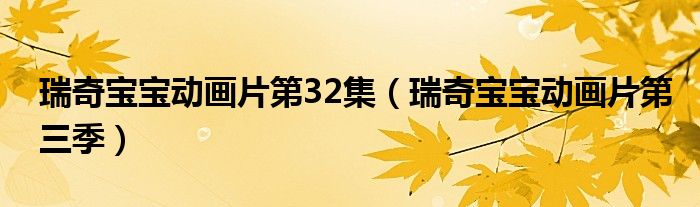 瑞奇宝宝动画片第32集(瑞奇宝宝动画片第三季)