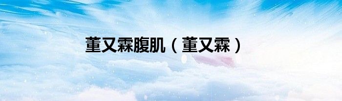 董又霖腹肌(董又霖)